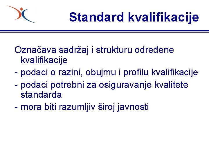 Standard kvalifikacije Označava sadržaj i strukturu određene kvalifikacije - podaci o razini, obujmu i