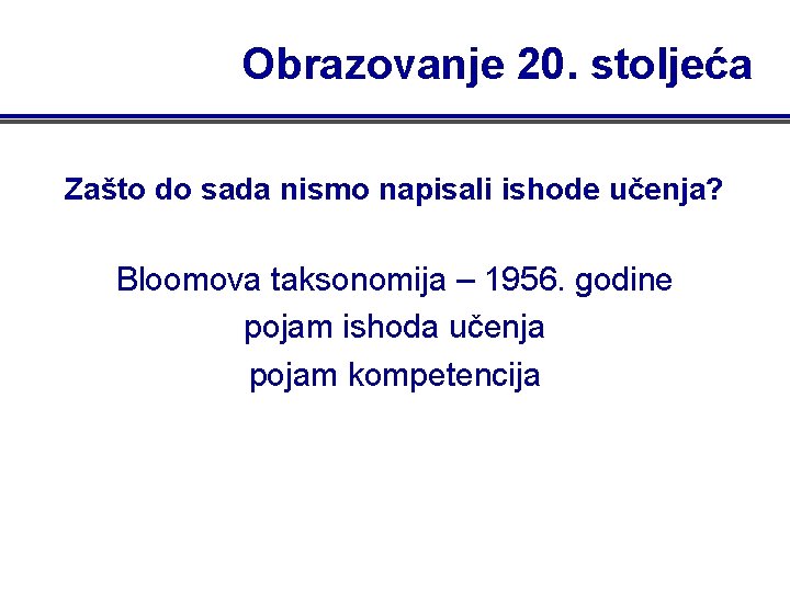 Obrazovanje 20. stoljeća Zašto do sada nismo napisali ishode učenja? Bloomova taksonomija – 1956.