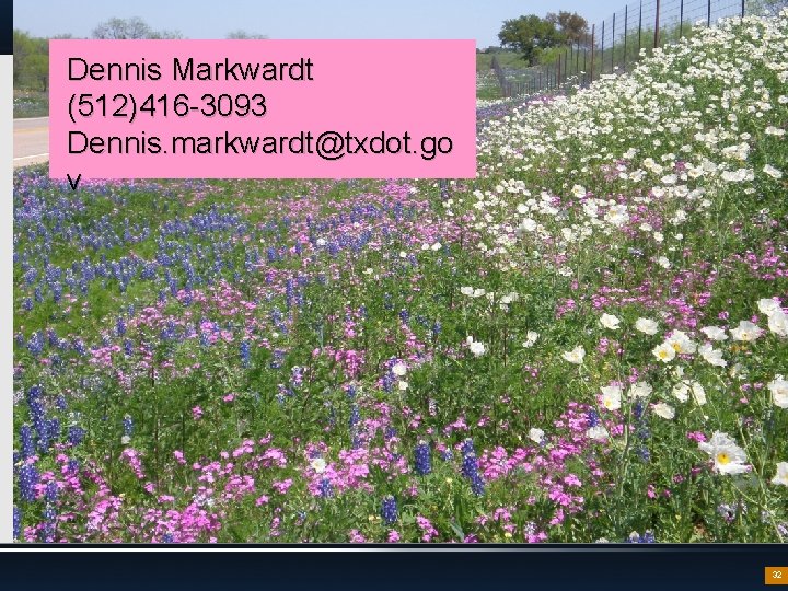 Dennis Markwardt (512)416 -3093 Dennis. markwardt@txdot. go v 32 
