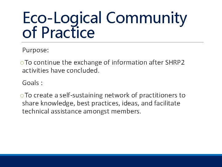 Eco-Logical Community of Practice Purpose: o. To continue the exchange of information after SHRP