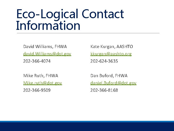 Eco-Logical Contact Information David Williams, FHWA david. Williams@dot. gov 202 -366 -4074 Kate Kurgan,