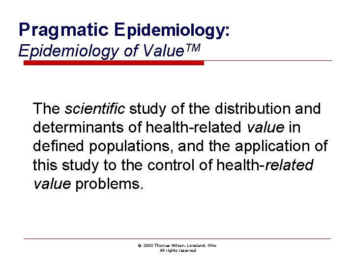 Pragmatic Epidemiology: Epidemiology of Value. TM The scientific study of the distribution and determinants