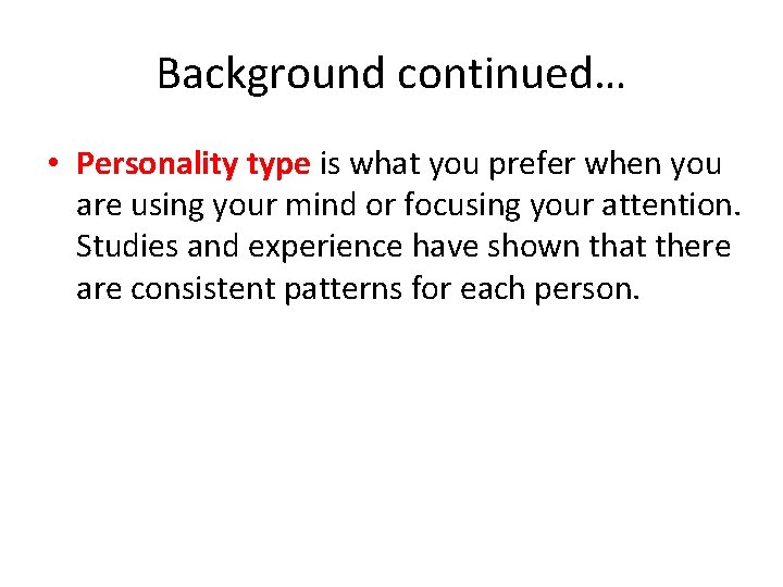 Background continued… • Personality type is what you prefer when you are using your