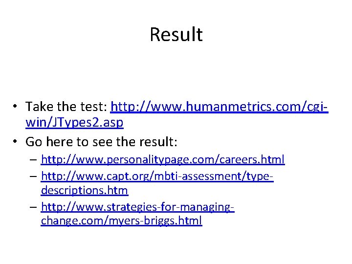 Result • Take the test: http: //www. humanmetrics. com/cgiwin/JTypes 2. asp • Go here