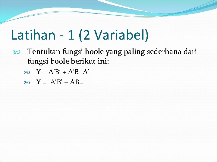 Latihan - 1 (2 Variabel) Tentukan fungsi boole yang paling sederhana dari fungsi boole