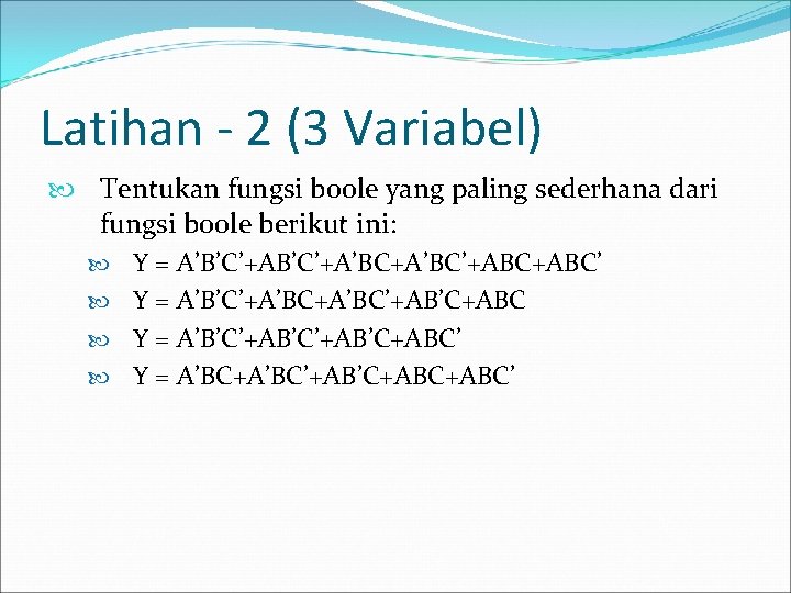 Latihan - 2 (3 Variabel) Tentukan fungsi boole yang paling sederhana dari fungsi boole