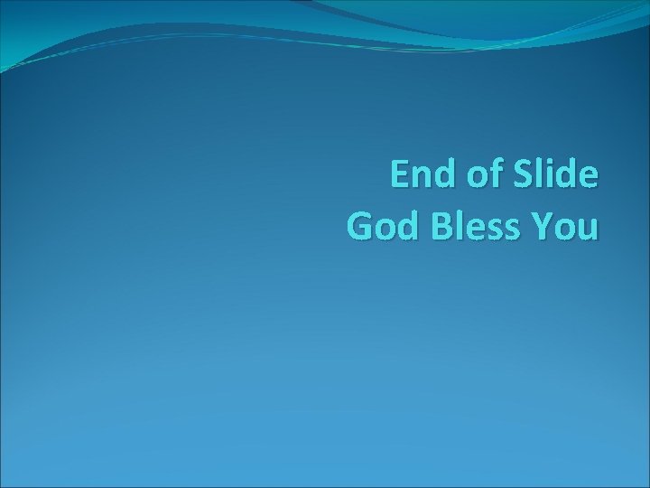 End of Slide God Bless You 