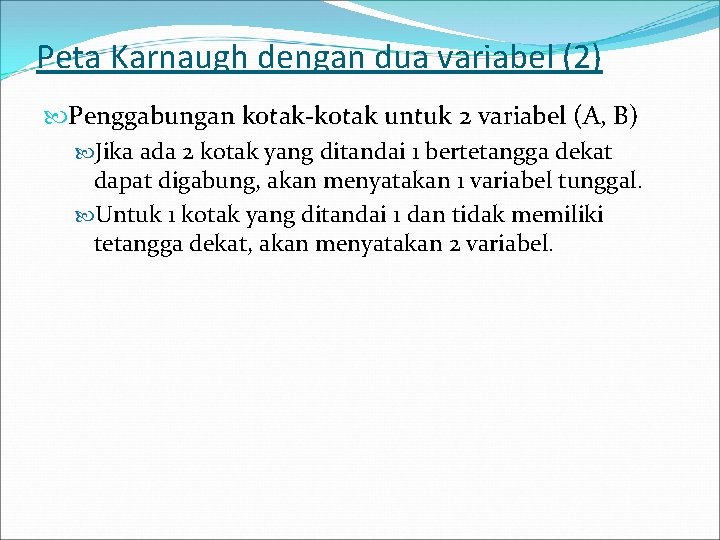 Peta Karnaugh dengan dua variabel (2) Penggabungan kotak-kotak untuk 2 variabel (A, B) Jika