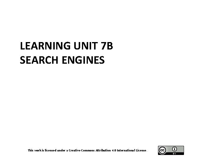 LEARNING UNIT 7 B SEARCH ENGINES This work is licensed under a Creative Commons