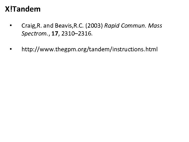 X!Tandem • Craig, R. and Beavis, R. C. (2003) Rapid Commun. Mass Spectrom. ,