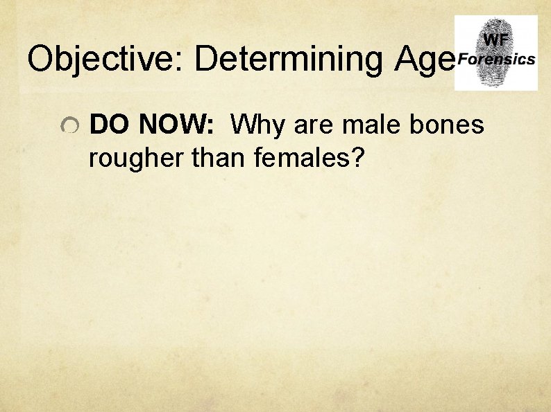 Objective: Determining Age DO NOW: Why are male bones rougher than females? 