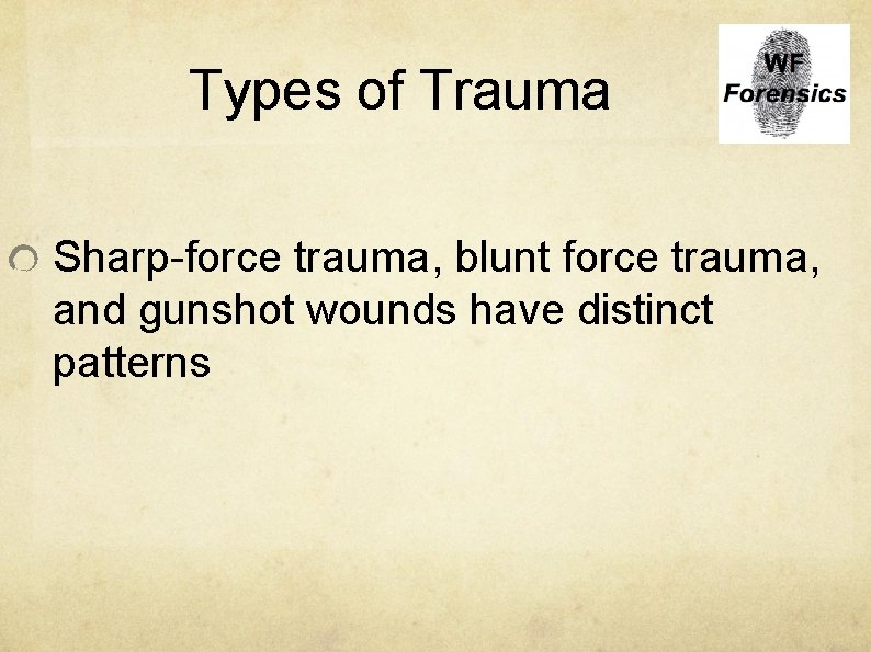 Types of Trauma Sharp-force trauma, blunt force trauma, and gunshot wounds have distinct patterns