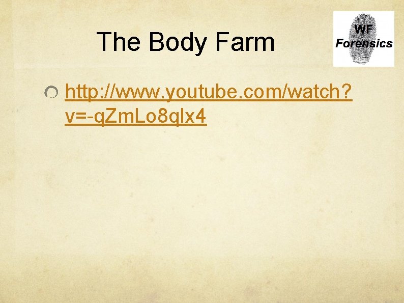 The Body Farm http: //www. youtube. com/watch? v=-q. Zm. Lo 8 q. Ix 4