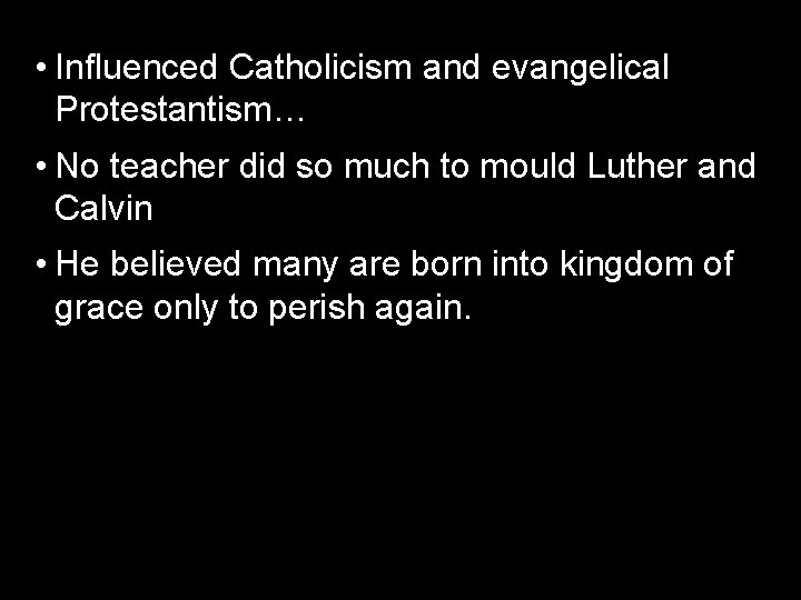  • Influenced Catholicism and evangelical Protestantism… • No teacher did so much to
