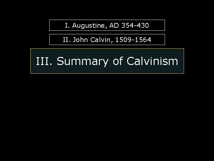 I. Augustine, AD 354 -430 II. John Calvin, 1509 -1564 III. Summary of Calvinism