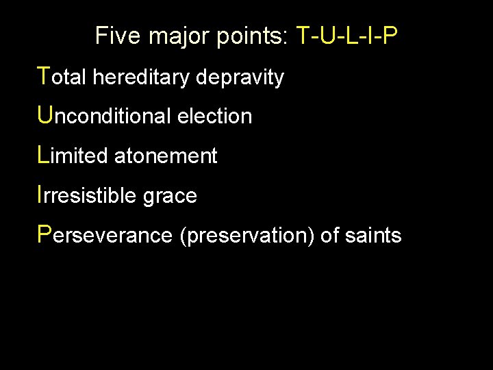 Five major points: T-U-L-I-P Total hereditary depravity Unconditional election Limited atonement Irresistible grace Perseverance