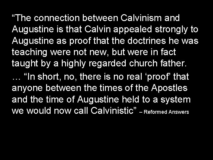 “The connection between Calvinism and Augustine is that Calvin appealed strongly to Augustine as