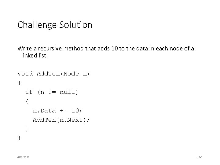 Challenge Solution Write a recursive method that adds 10 to the data in each