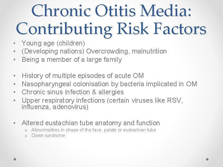 Chronic Otitis Media: Contributing Risk Factors • Young age (children) • (Developing nations) Overcrowding,