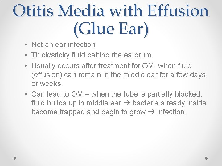 Otitis Media with Effusion (Glue Ear) • Not an ear infection • Thick/sticky fluid