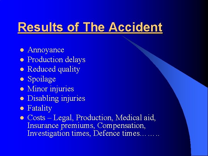 Results of The Accident l l l l Annoyance Production delays Reduced quality Spoilage