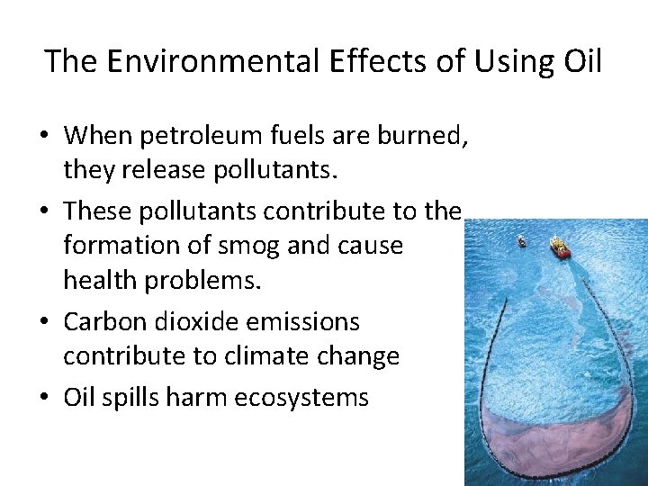 The Environmental Effects of Using Oil • When petroleum fuels are burned, they release