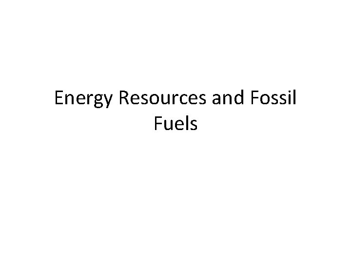 Energy Resources and Fossil Fuels 