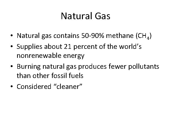 Natural Gas • Natural gas contains 50 -90% methane (CH 4) • Supplies about