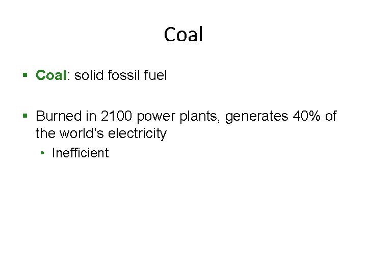 Coal § Coal: solid fossil fuel § Burned in 2100 power plants, generates 40%