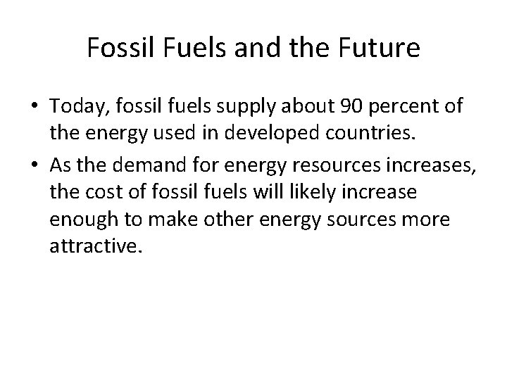 Fossil Fuels and the Future • Today, fossil fuels supply about 90 percent of