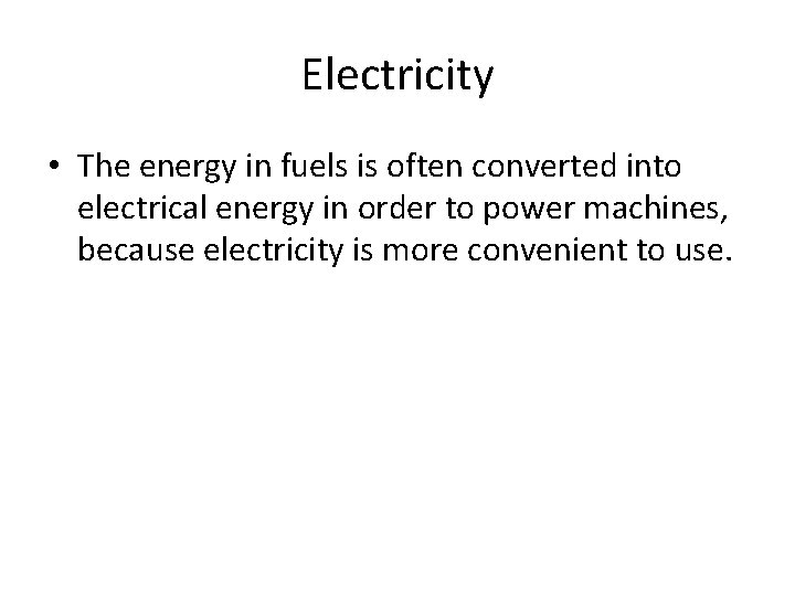 Electricity • The energy in fuels is often converted into electrical energy in order