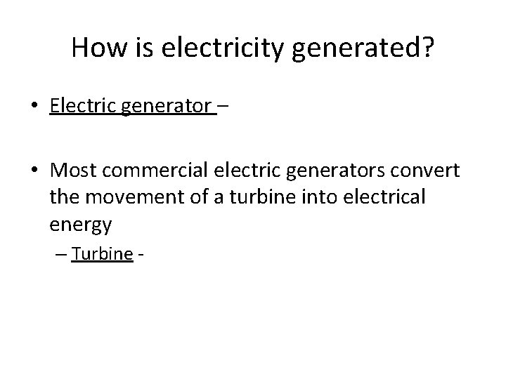 How is electricity generated? • Electric generator – • Most commercial electric generators convert