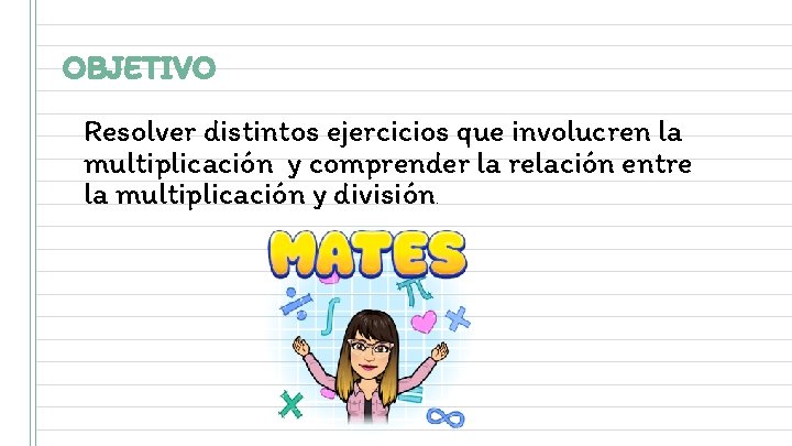 OBJETIVO Resolver distintos ejercicios que involucren la multiplicación y comprender la relación entre la