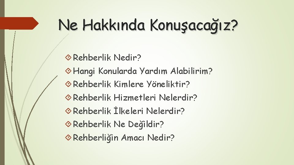 Ne Hakkında Konuşacağız? Rehberlik Nedir? Hangi Konularda Yardım Alabilirim? Rehberlik Kimlere Yöneliktir? Rehberlik Hizmetleri