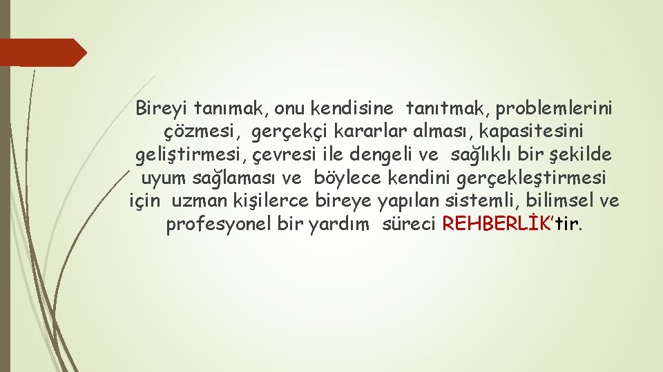 Bireyi tanımak, onu kendisine tanıtmak, problemlerini çözmesi, gerçekçi kararlar alması, kapasitesini geliştirmesi, çevresi ile