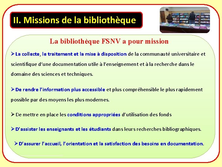 II. Missions de la bibliothèque La bibliothèque FSNV a pour mission ØLa collecte, le