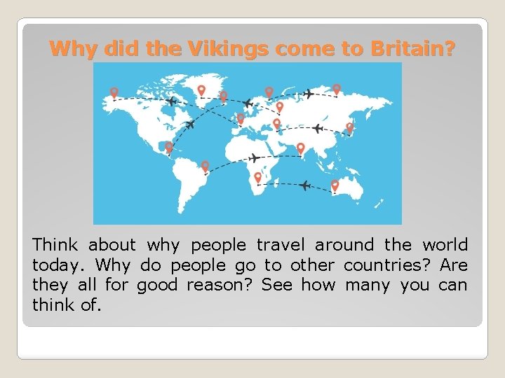 Why did the Vikings come to Britain? Think about why people travel around the