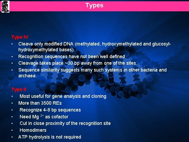 Types Type IV • Cleave only modified DNA (methylated, hydroxymethylated and glucosylhydroxymethylated bases). •