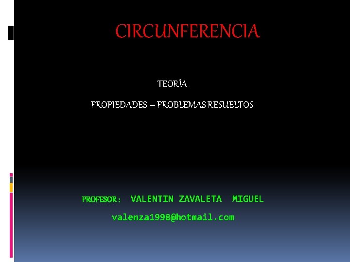 CIRCUNFERENCIA TEORÍA PROPIEDADES – PROBLEMAS RESUELTOS PROFESOR : VALENTIN ZAVALETA MIGUEL valenza 1998@hotmail. com