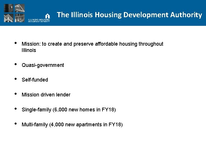 The Illinois Housing Development Authority • Mission: to create and preserve affordable housing throughout
