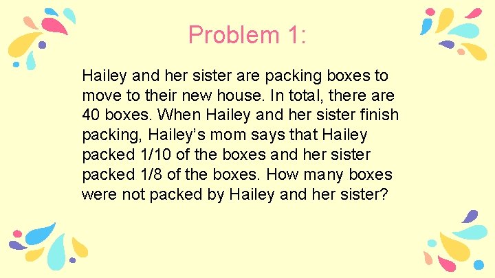 Problem 1: Hailey and her sister are packing boxes to move to their new