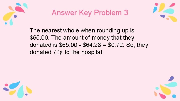 Answer Key Problem 3 The nearest whole when rounding up is $65. 00. The