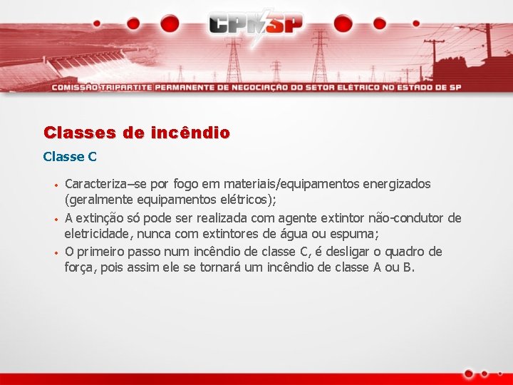 Classes de incêndio Classe C • • • Caracteriza–se por fogo em materiais/equipamentos energizados