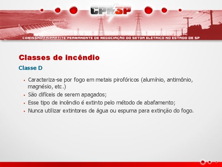 Classes de incêndio Classe D • • Caracteriza-se por fogo em metais pirofóricos (alumínio,