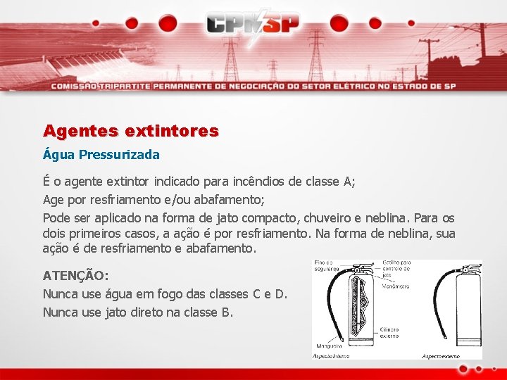 Agentes extintores Água Pressurizada É o agente extintor indicado para incêndios de classe A;