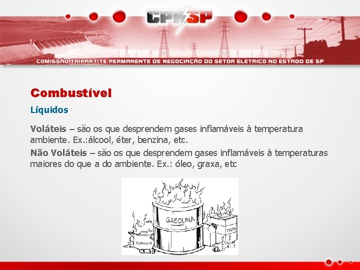 Combustível Líquidos Voláteis – são os que desprendem gases inflamáveis à temperatura ambiente. Ex.