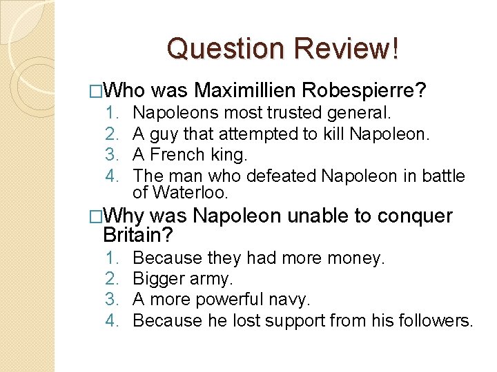 Question Review! �Who 1. 2. 3. 4. was Maximillien Robespierre? Napoleons most trusted general.