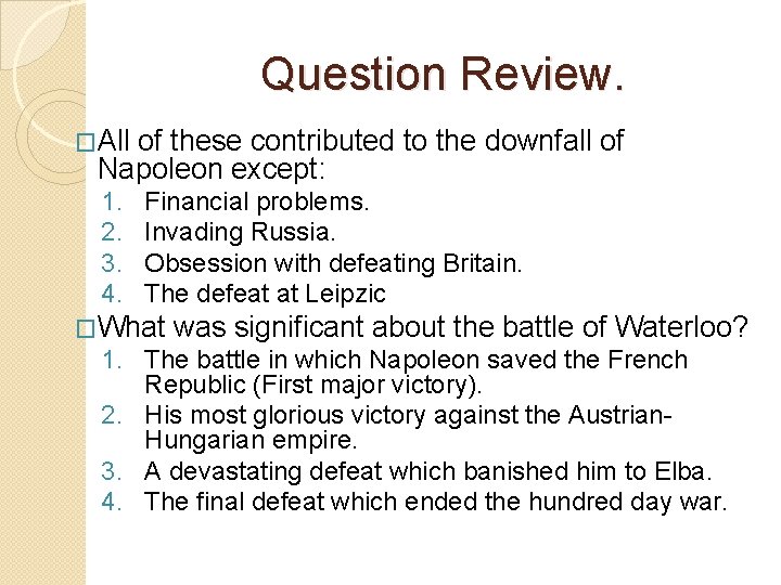 Question Review. �All of these contributed to the downfall of Napoleon except: 1. 2.