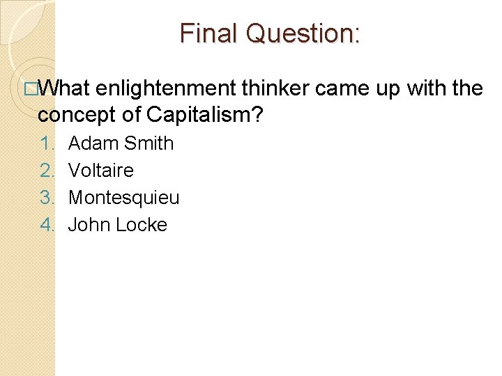 Final Question: �What enlightenment thinker came up with the concept of Capitalism? 1. 2.