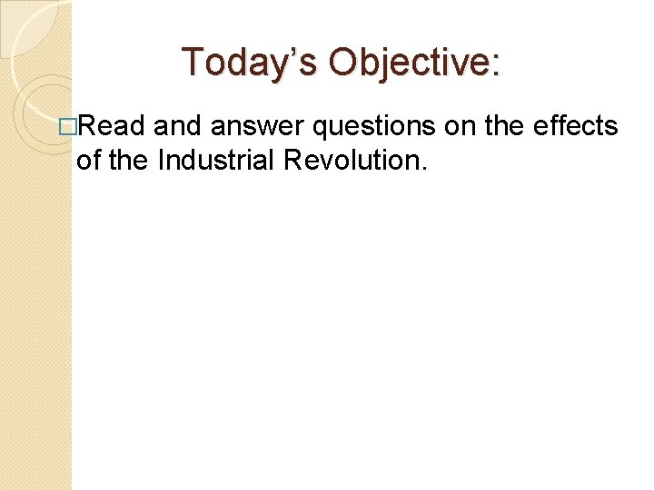 Today’s Objective: �Read answer questions on the effects of the Industrial Revolution. 